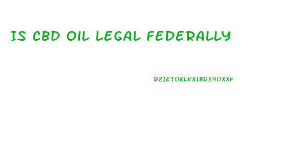 Is Cbd Oil Legal Federally