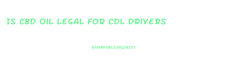 Is Cbd Oil Legal For Cdl Drivers