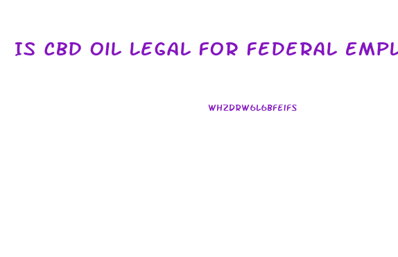 Is Cbd Oil Legal For Federal Employees