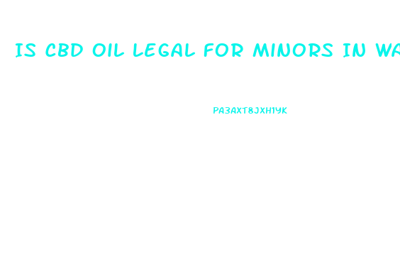 Is Cbd Oil Legal For Minors In Washington State