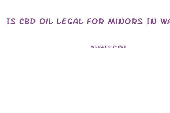 Is Cbd Oil Legal For Minors In Washington State