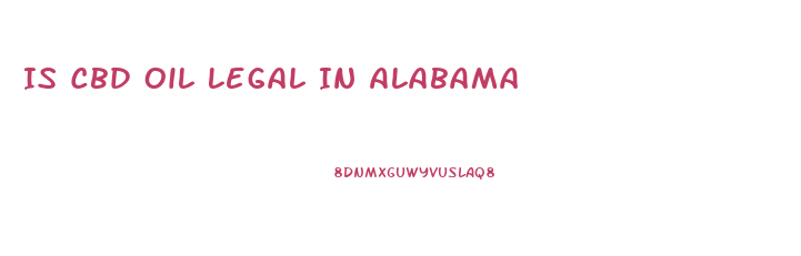Is Cbd Oil Legal In Alabama