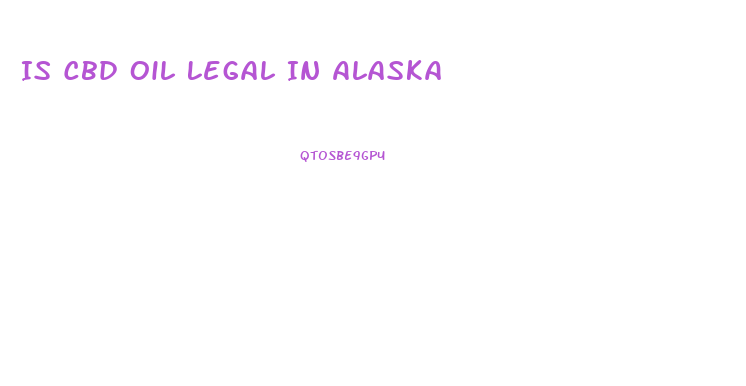 Is Cbd Oil Legal In Alaska