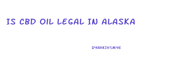 Is Cbd Oil Legal In Alaska