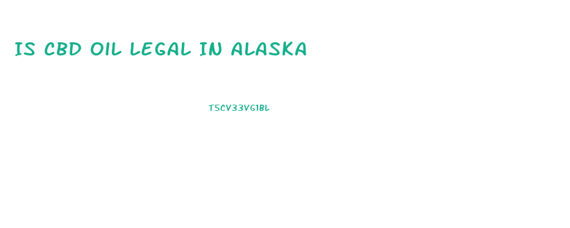 Is Cbd Oil Legal In Alaska