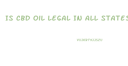 Is Cbd Oil Legal In All States 2023