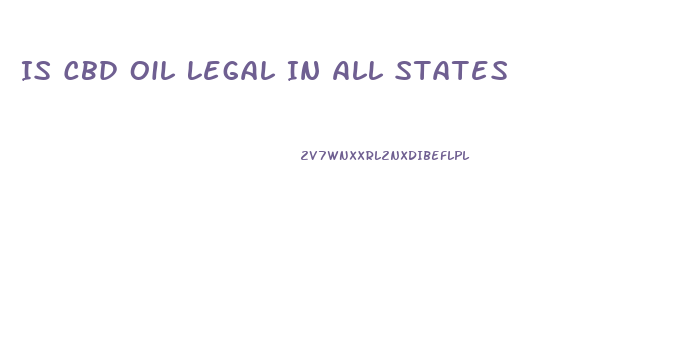 Is Cbd Oil Legal In All States