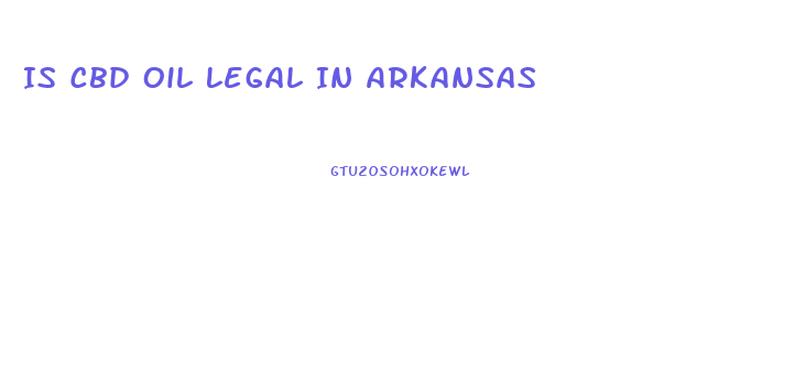 Is Cbd Oil Legal In Arkansas