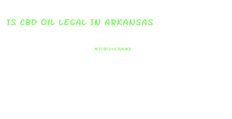 Is Cbd Oil Legal In Arkansas