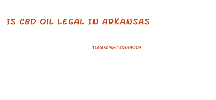 Is Cbd Oil Legal In Arkansas