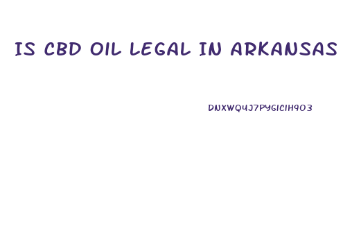 Is Cbd Oil Legal In Arkansas