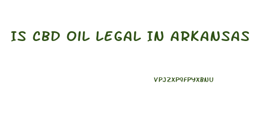 Is Cbd Oil Legal In Arkansas