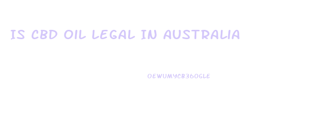 Is Cbd Oil Legal In Australia
