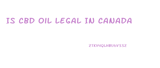 Is Cbd Oil Legal In Canada