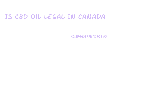 Is Cbd Oil Legal In Canada