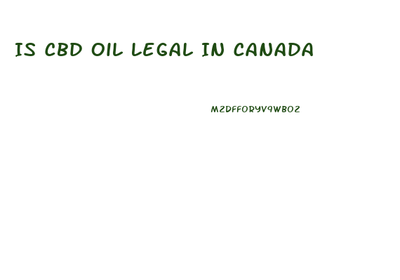 Is Cbd Oil Legal In Canada