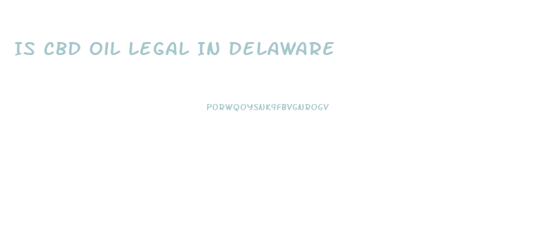 Is Cbd Oil Legal In Delaware