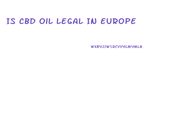 Is Cbd Oil Legal In Europe