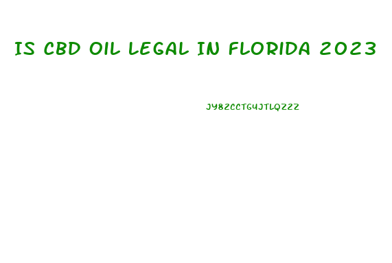 Is Cbd Oil Legal In Florida 2023