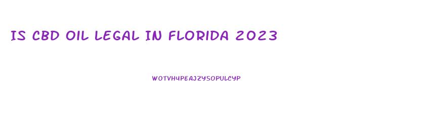 Is Cbd Oil Legal In Florida 2023