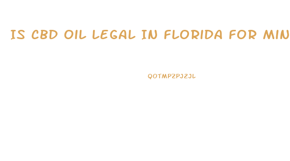 Is Cbd Oil Legal In Florida For Minors