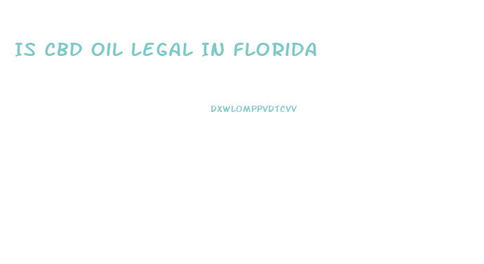 Is Cbd Oil Legal In Florida