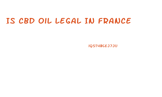 Is Cbd Oil Legal In France