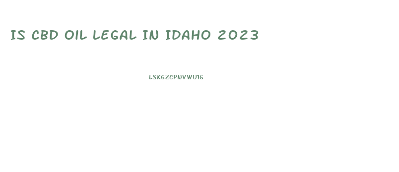 Is Cbd Oil Legal In Idaho 2023