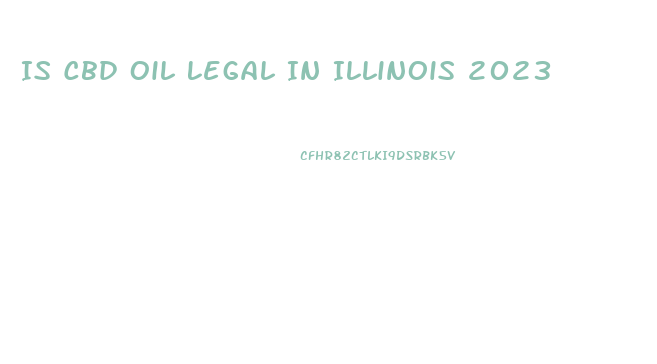 Is Cbd Oil Legal In Illinois 2023