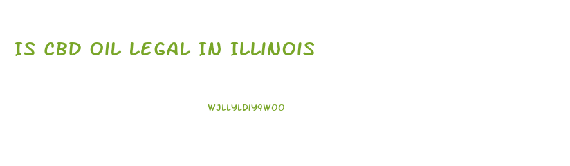 Is Cbd Oil Legal In Illinois