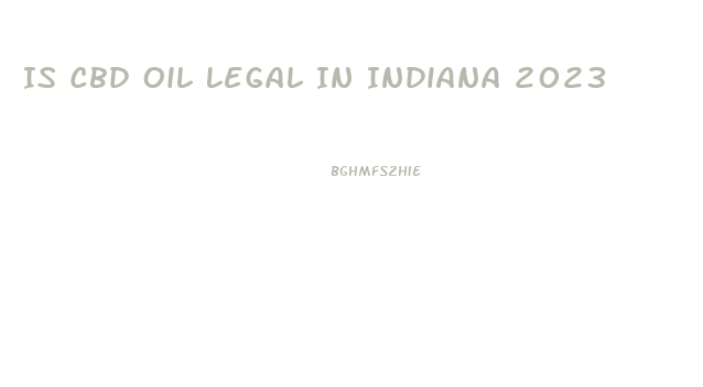 Is Cbd Oil Legal In Indiana 2023