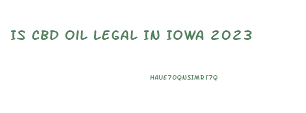 Is Cbd Oil Legal In Iowa 2023