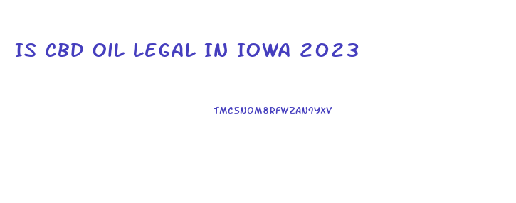 Is Cbd Oil Legal In Iowa 2023