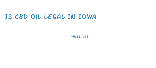 Is Cbd Oil Legal In Iowa