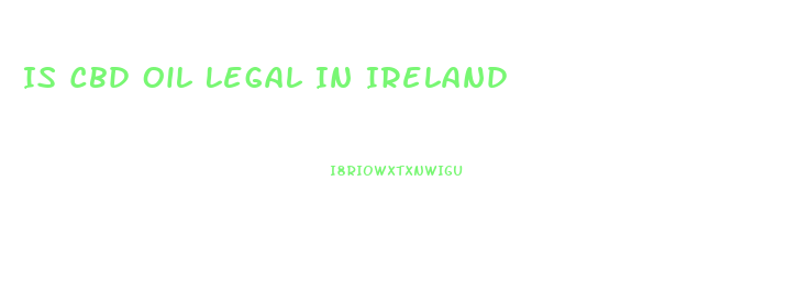 Is Cbd Oil Legal In Ireland