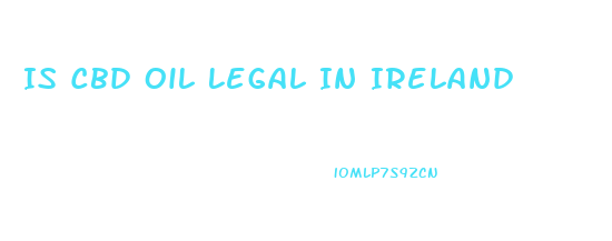 Is Cbd Oil Legal In Ireland