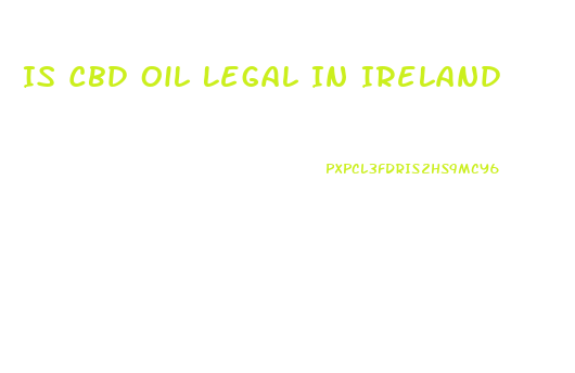 Is Cbd Oil Legal In Ireland