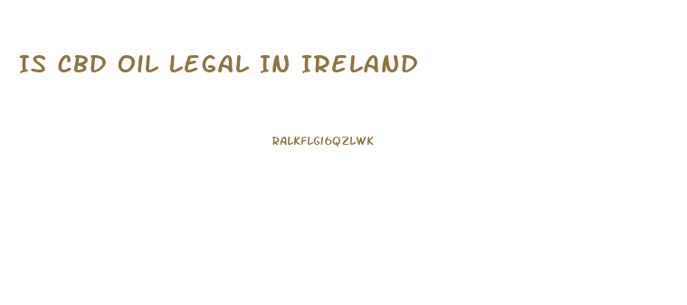 Is Cbd Oil Legal In Ireland