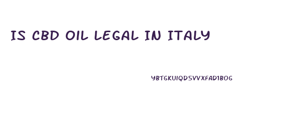 Is Cbd Oil Legal In Italy