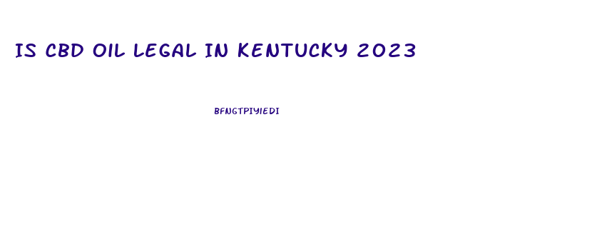 Is Cbd Oil Legal In Kentucky 2023