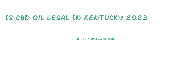 Is Cbd Oil Legal In Kentucky 2023
