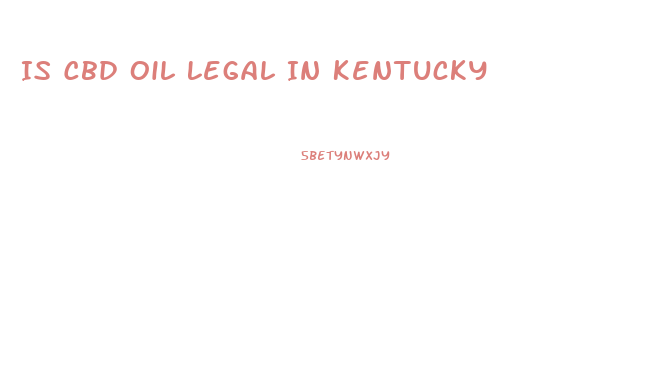 Is Cbd Oil Legal In Kentucky