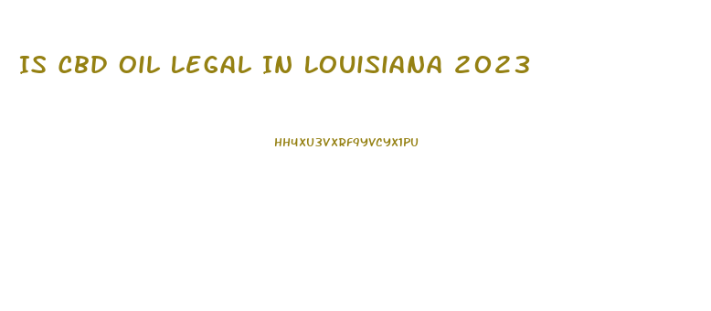 Is Cbd Oil Legal In Louisiana 2023