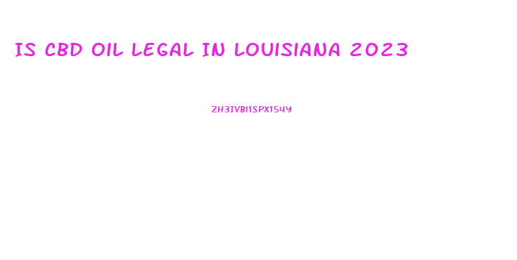 Is Cbd Oil Legal In Louisiana 2023