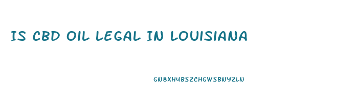 Is Cbd Oil Legal In Louisiana