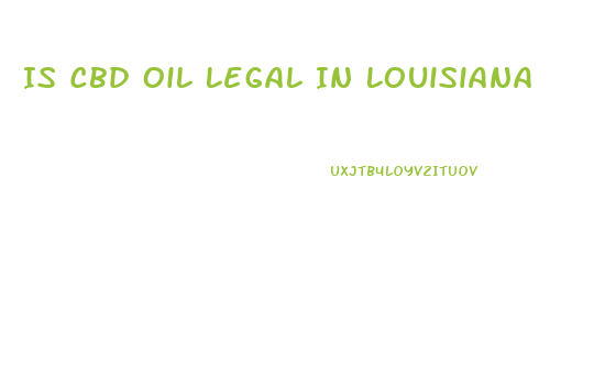 Is Cbd Oil Legal In Louisiana