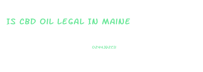 Is Cbd Oil Legal In Maine