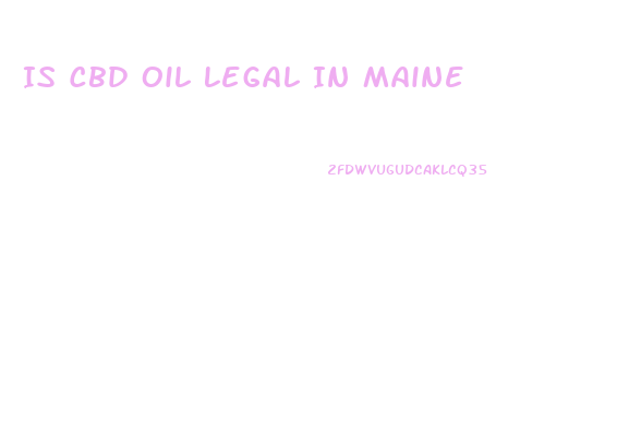 Is Cbd Oil Legal In Maine