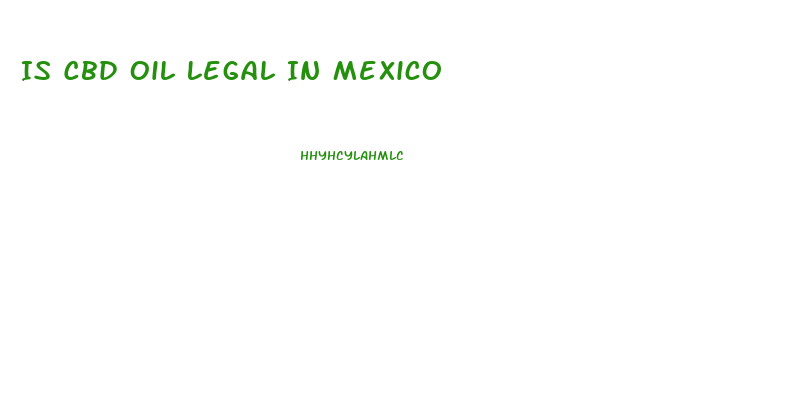 Is Cbd Oil Legal In Mexico