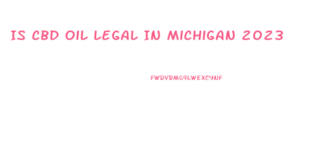 Is Cbd Oil Legal In Michigan 2023